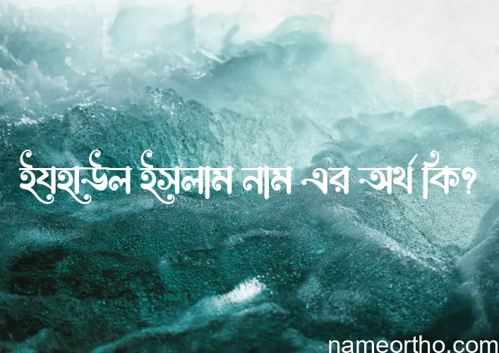 ইযহাউল ইসলাম নামের অর্থ কি? (ব্যাখ্যা ও বিশ্লেষণ) জানুন