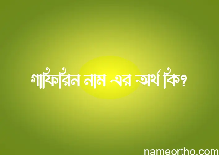 গাফিরিন নামের অর্থ কি, ইসলামিক আরবি এবং বাংলা অর্থ জানুন