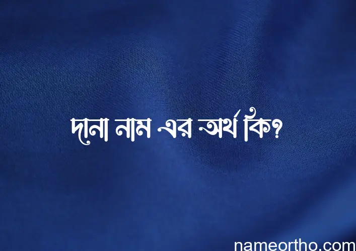 দানা নামের অর্থ কি? দানা নামের ইসলামিক অর্থ এবং বিস্তারিত তথ্য সমূহ