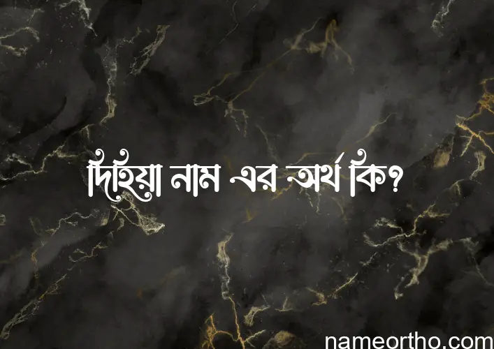 দিহিয়া নামের অর্থ কি? দিহিয়া নামের বাংলা, আরবি/ইসলামিক অর্থসমূহ