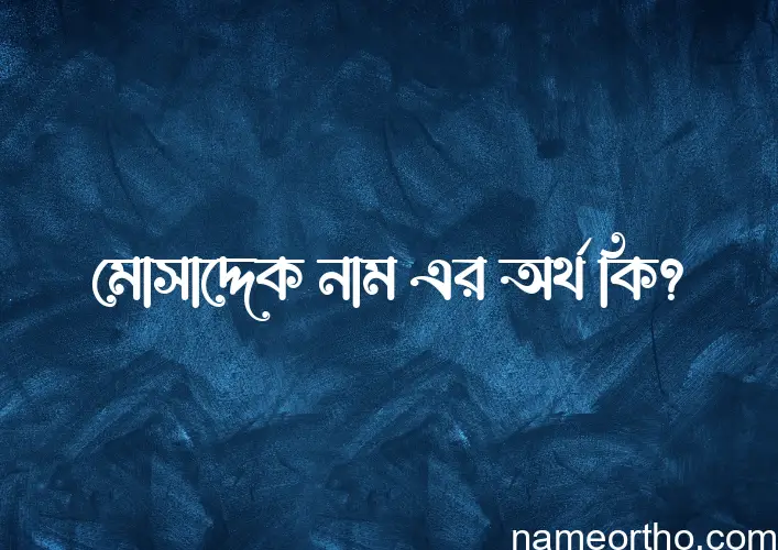 মোসাদ্দেক নামের অর্থ কি? ইসলামিক আরবি বাংলা অর্থ