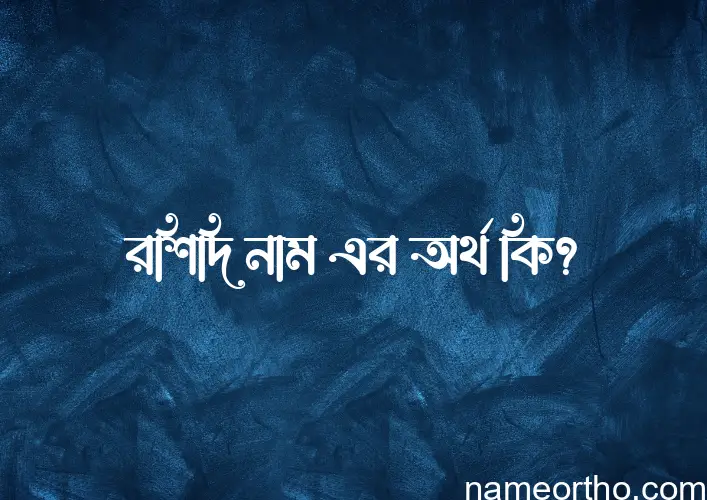 রশিদি নামের অর্থ কি? রশিদি নামের ইসলামিক অর্থ এবং বিস্তারিত তথ্য সমূহ