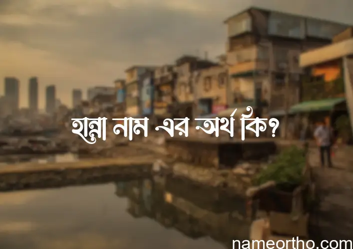 হান্না নামের বাংলা আরবি ইসলামিক অর্থ কি?